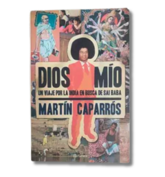 Dios mío un viaje por la india en busca de Sai Baba / Martín Caparrós (usado)