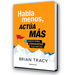 Habla menos, actúa mas 7 pasos para conquistar tus metas / Brian Tracy - Penguin randon house (debolsillo)