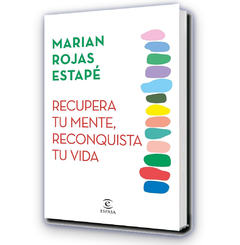 Recupera tu mente, reconquista tu vida / Marian Rojas Estapé