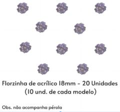 Florzinha de Acrílico 18mm - 20 Unidades (10 Unidades de cada modelo) - loja online