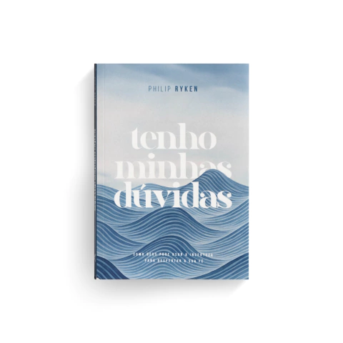 Tenho Minhas Dúvidas - Philip Graham Ryken
