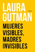 MUJERES VISIBLES MADRES INVISIBLES