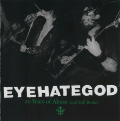 EYEHATEGOD - 10 YEARS OF ABUSE (AND STILL BROKE) (duplo)