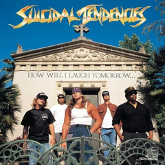 SUICIDAL TENDENCIES - HOW WILL I LAUGH TOMORROW...