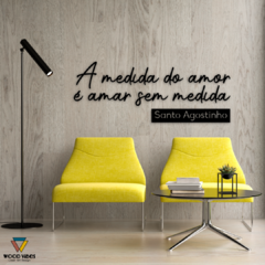 Frase "A medida do amor é amar sem medida" - comprar online