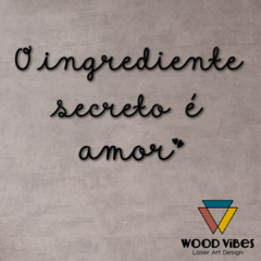 Frase O ingrediente secreto é amor - Loja de Painéis Decorativos | Wood Vibes Laser Art Design
