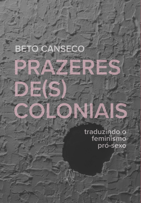 Prazeres de(s)coloniais: traduzindo o feminismo pró-sexo (Beto Canseco)