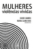 Mulheres: violências vividas (org. Suane Soares - Maria Clara Dias) - ApeKu Editora