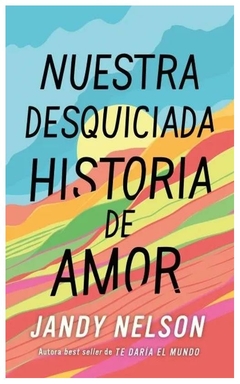 Nuestra desquiciada historia de amor - jandy nelson