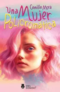 UNA MUJER POLICROMATICA - camila mora