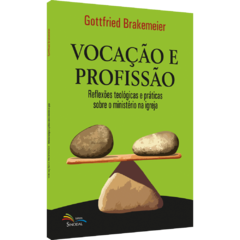 Vocação e Profissão - Reflexões teológicas e práticas sobre o ministério na igreja
