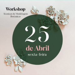 DIA 25 DE ABRIL - SEXTA-FEIRA Workshop Técnicas de Modelagem Botânicas - comprar online