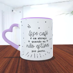 Caneca Cerâmica - Esse café é um abraço quando eu não estiver por perto na internet