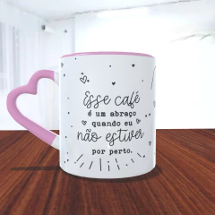 Caneca Cerâmica - Esse café é um abraço quando eu não estiver por perto