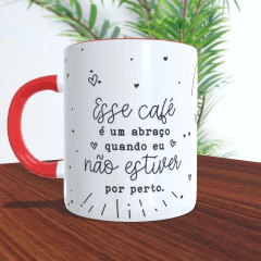 Caneca Cerâmica - Esse café é um abraço quando eu não estiver por perto na internet