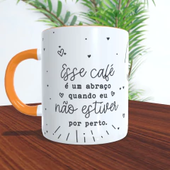 Caneca Cerâmica - Esse café é um abraço quando eu não estiver por perto - loja online