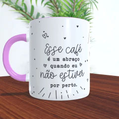 Caneca Cerâmica - Esse café é um abraço quando eu não estiver por perto