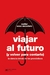 Viajar Al Futuro (Y Volver Para Contarlo): La Ciencia Detrás de los Pronósticos