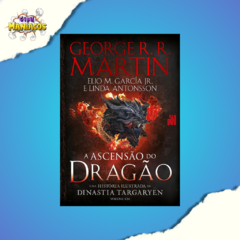 A Ascensão do Dragão: Uma história ilustrada da dinastia Targaryen – Volume 1