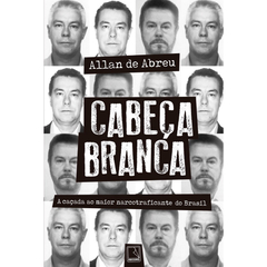 Cabeça Branca: A caçada ao maior narcotraficante do Brasil