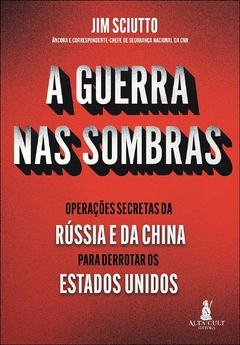 A Guerra Nas Sombras: Operações Secretas da Rússia e da China para Derrotar os Estados Unidos