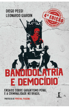 Bandidolatria e Democídio - Ensaios sobre Garantismo Penal e a Criminalidade no Brasil