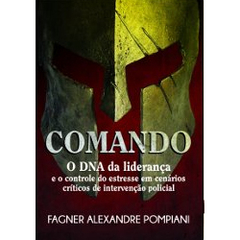 Comando - O DNA da Liderança e o Controle do Estresse em Cenários Críticos de Intervenção Policial