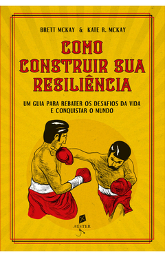 Como construir sua resiliência - Um guia para rebater os desafios da vida e conquistar o mundo