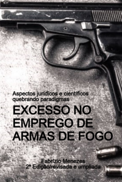 Aspectos Jurídicos e Científicos Sobre o Excesso no Emprego de Armas de Fogo