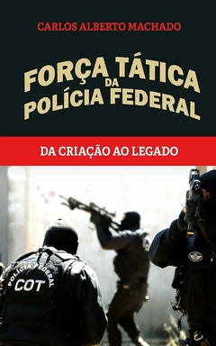 Força Tática da Polícia Federal - Da criação ao legado