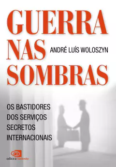 Guerra nas sombras: os bastidores dos serviços secretos internacionais