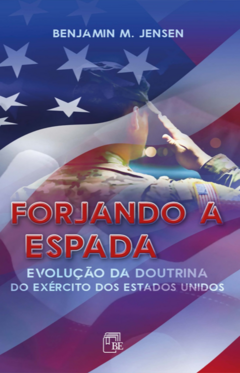 Forjando a Espada – Evolução da Doutrina do Exército dos Estados Unidos