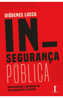 Insegurança Pública: Apontamentos e memórias de um comandante veterano