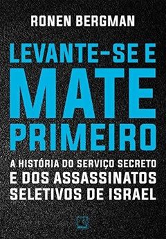 Levante-se e mate primeiro: A história do serviço secreto e dos assassinatos seletivos de Israel