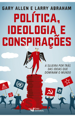 Política, Ideologia e Conspirações - A sujeira por trás das ideias que dominam o mundo