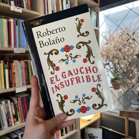 El gaucho insufrible - Roberto Bolaño