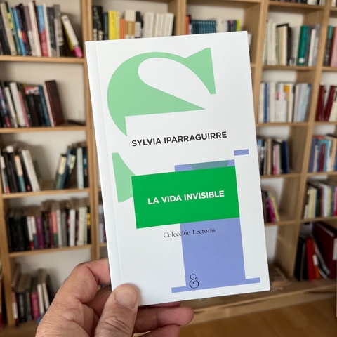 La vida invisible - Sylvia Iparraguirre