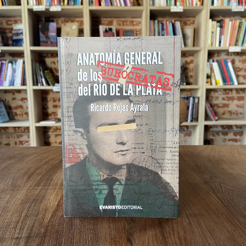 Anatomía general de los burócratas del Río de la Plata - Ricardo Rojas Ayrala
