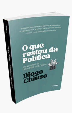 Livro - O que restou da política - Ensaios sobre as desilusões ideológicas - Diogo Chiuso - comprar online