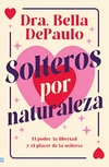 Solteros por naturaleza: el poder, la libertad y el placer de la soltería