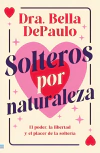 Solteros por naturaleza: el poder, la libertad y el placer de la soltería