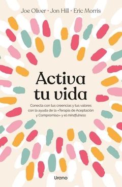 Activa tu vida: conecta con tus creencias y tus valores con la ayuda de la terapia de aceptación y c