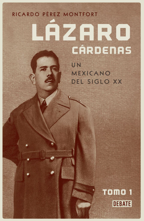 LAZARO CARDENAS 1 UN MEXICANO DEL SIGLO, PErez Montfort, Ricardo, Debate, DEBATE, 9786073157643