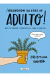 BIENVENIDO, YA ERES UN ADULTO