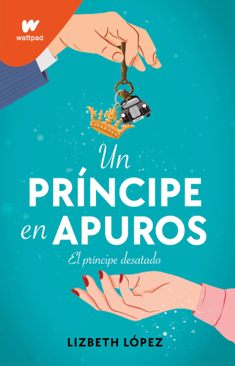 UN PRINCIPE EN APUROS, LOpez, Lizbeth, Wattpad, MONTENA, 9786073813280