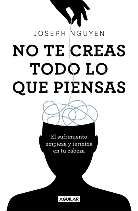 NO TE CREAS TODO LO QUE PIENSAS, Nguyen, Joseph, Autoayuda, AGUILAR, 9786073831703
