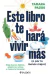 ESTE LIBRO TE HARA VIVIR MAS POR LO MNEOSMEJOR