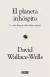 PLANETA INHOSPITO EL, Wallace Wells David, DEBATE