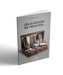 UN GUARDIÁN DE FRONTERA. Historias desde la aduana