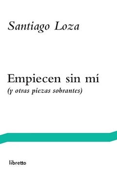 Empiecen sin mí (y otras piezas sobrantes)